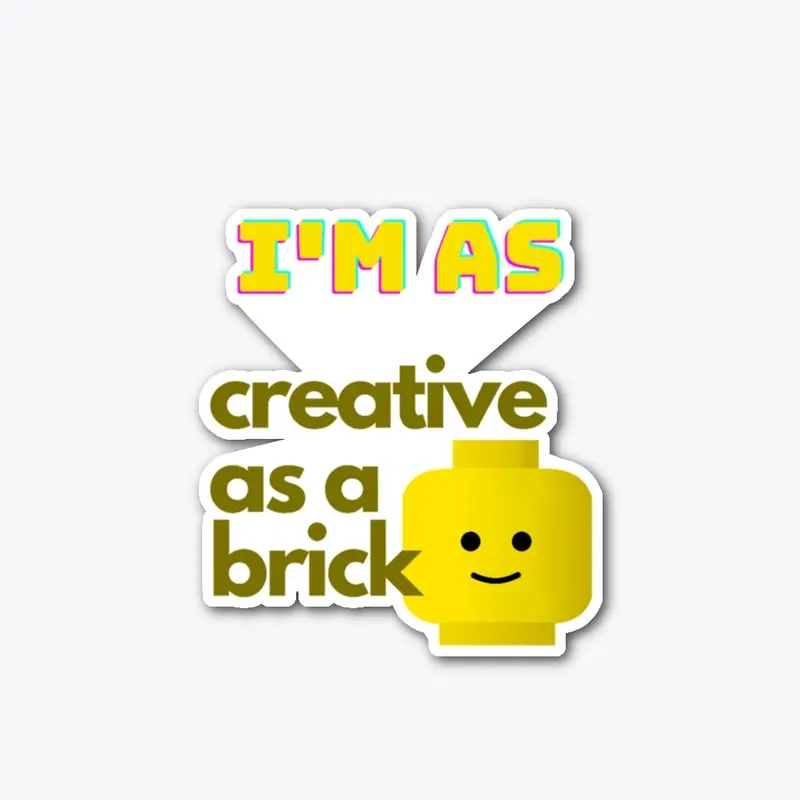 I'm as creative as a brick